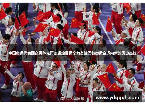 中国奥运代表团奋勇争先再创辉煌目标全力备战巴黎奥运会迈向新的历史高峰