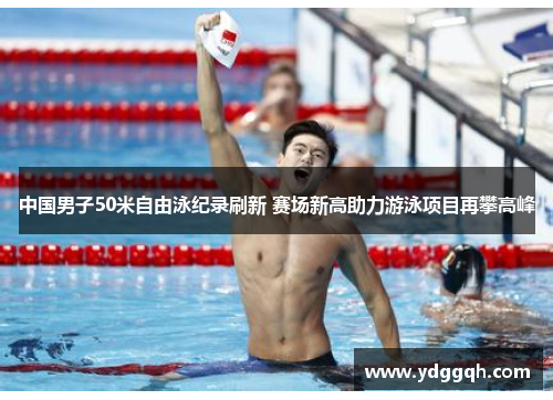 中国男子50米自由泳纪录刷新 赛场新高助力游泳项目再攀高峰