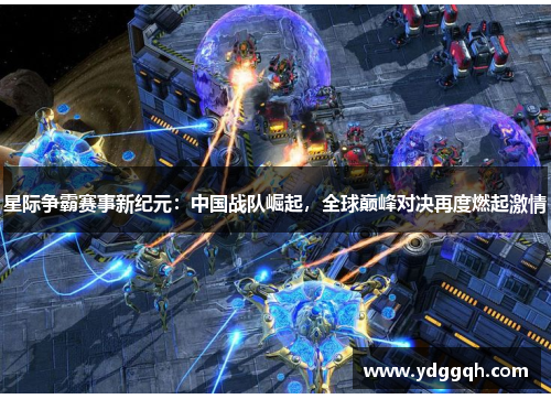 星际争霸赛事新纪元：中国战队崛起，全球巅峰对决再度燃起激情